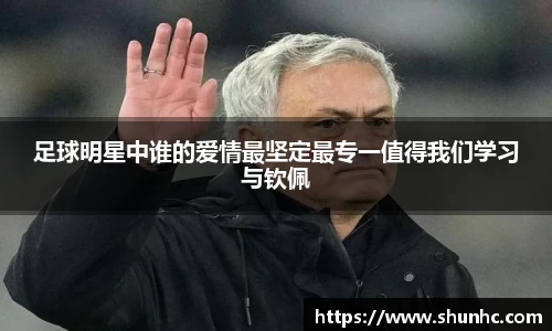足球明星中谁的爱情最坚定最专一值得我们学习与钦佩